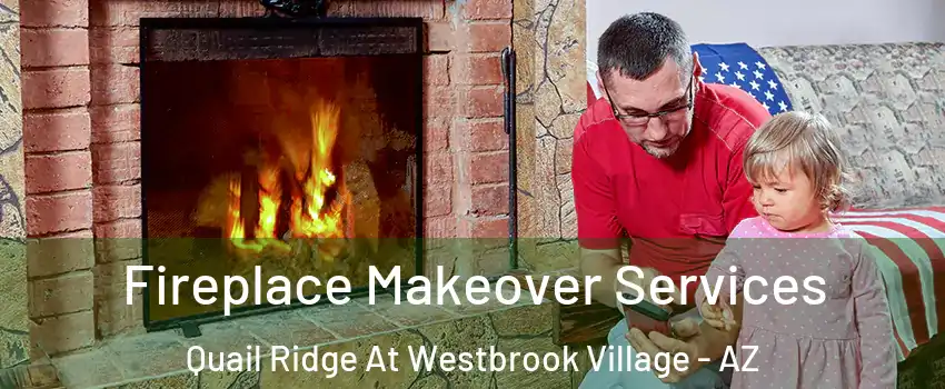 Fireplace Makeover Services Quail Ridge At Westbrook Village - AZ