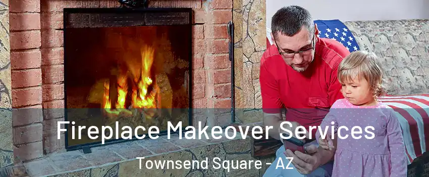 Fireplace Makeover Services Townsend Square - AZ