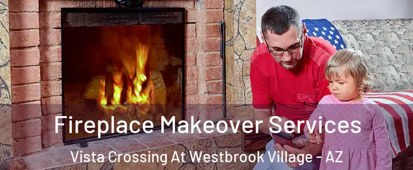 Fireplace Makeover Services Vista Crossing At Westbrook Village - AZ