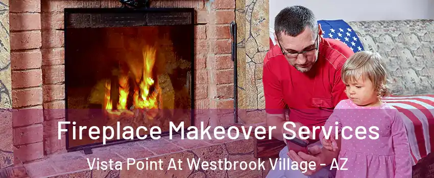 Fireplace Makeover Services Vista Point At Westbrook Village - AZ