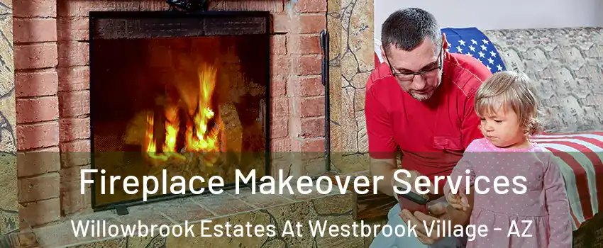 Fireplace Makeover Services Willowbrook Estates At Westbrook Village - AZ