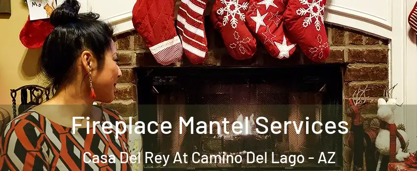 Fireplace Mantel Services Casa Del Rey At Camino Del Lago - AZ