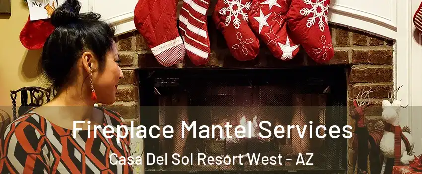 Fireplace Mantel Services Casa Del Sol Resort West - AZ