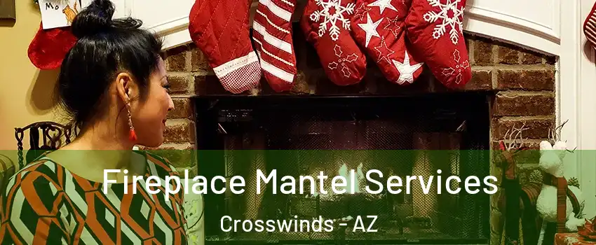 Fireplace Mantel Services Crosswinds - AZ