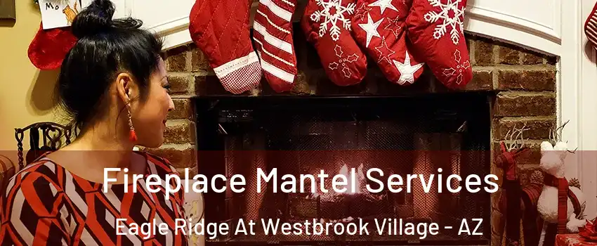 Fireplace Mantel Services Eagle Ridge At Westbrook Village - AZ