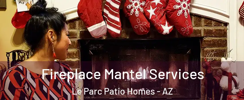 Fireplace Mantel Services Le Parc Patio Homes - AZ