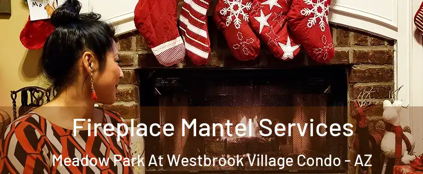 Fireplace Mantel Services Meadow Park At Westbrook Village Condo - AZ