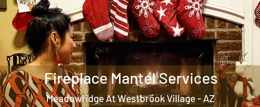 Fireplace Mantel Services Meadowridge At Westbrook Village - AZ