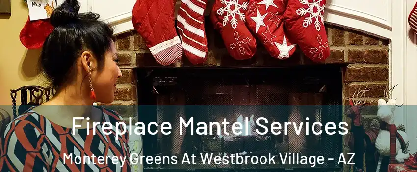 Fireplace Mantel Services Monterey Greens At Westbrook Village - AZ