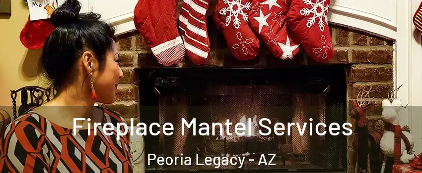 Fireplace Mantel Services Peoria Legacy - AZ