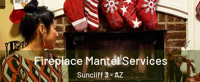 Fireplace Mantel Services Suncliff 3 - AZ