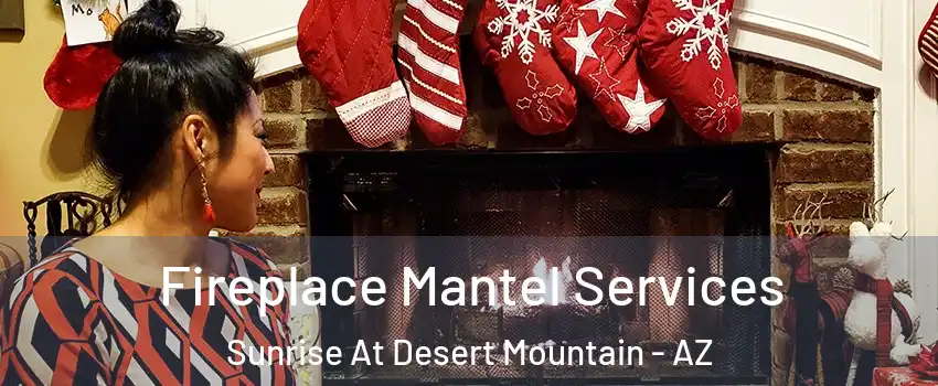Fireplace Mantel Services Sunrise At Desert Mountain - AZ