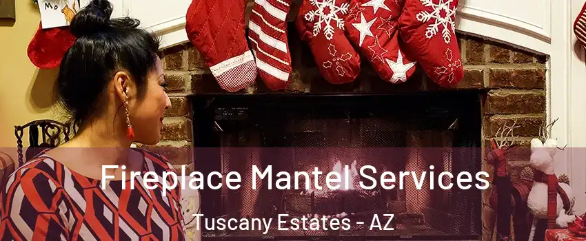 Fireplace Mantel Services Tuscany Estates - AZ