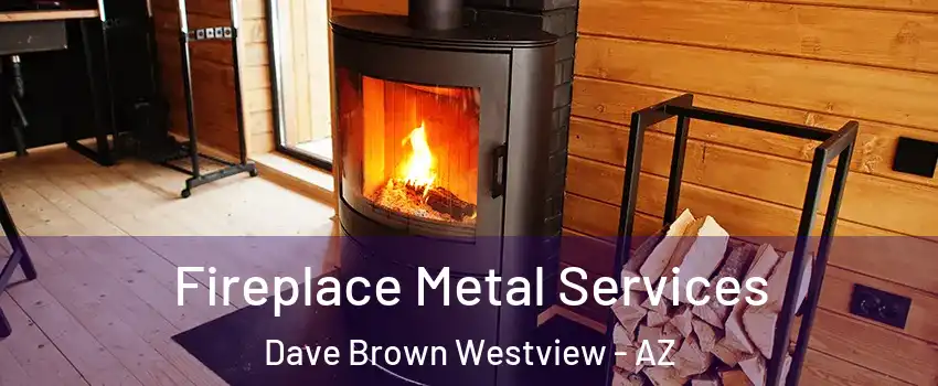 Fireplace Metal Services Dave Brown Westview - AZ