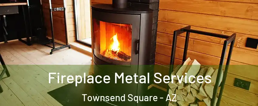 Fireplace Metal Services Townsend Square - AZ