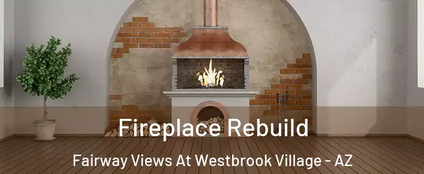 Fireplace Rebuild Fairway Views At Westbrook Village - AZ