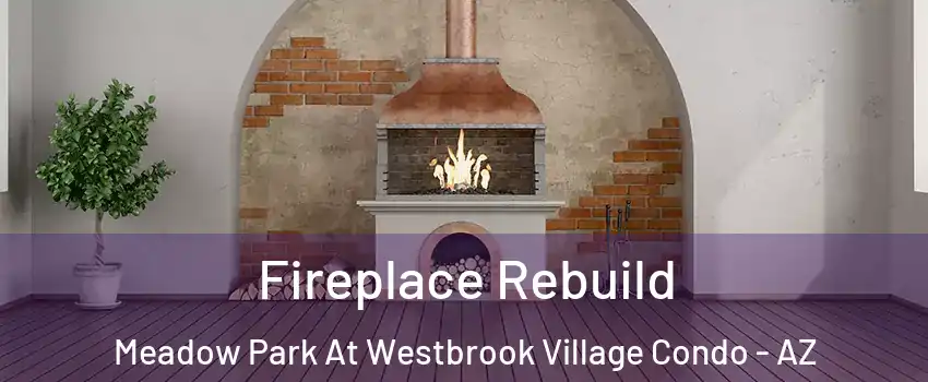 Fireplace Rebuild Meadow Park At Westbrook Village Condo - AZ