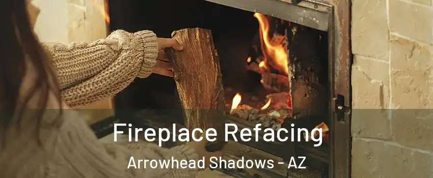 Fireplace Refacing Arrowhead Shadows - AZ