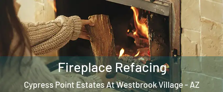 Fireplace Refacing Cypress Point Estates At Westbrook Village - AZ