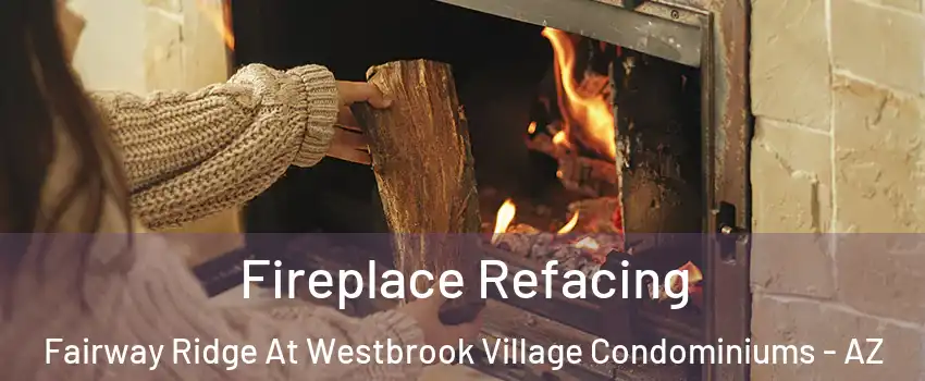 Fireplace Refacing Fairway Ridge At Westbrook Village Condominiums - AZ