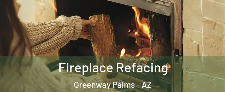 Fireplace Refacing Greenway Palms - AZ