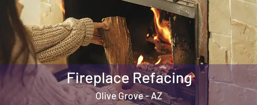Fireplace Refacing Olive Grove - AZ