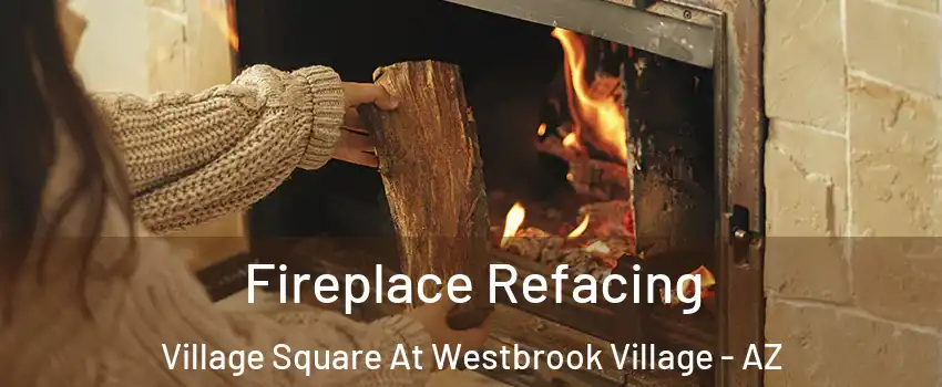 Fireplace Refacing Village Square At Westbrook Village - AZ