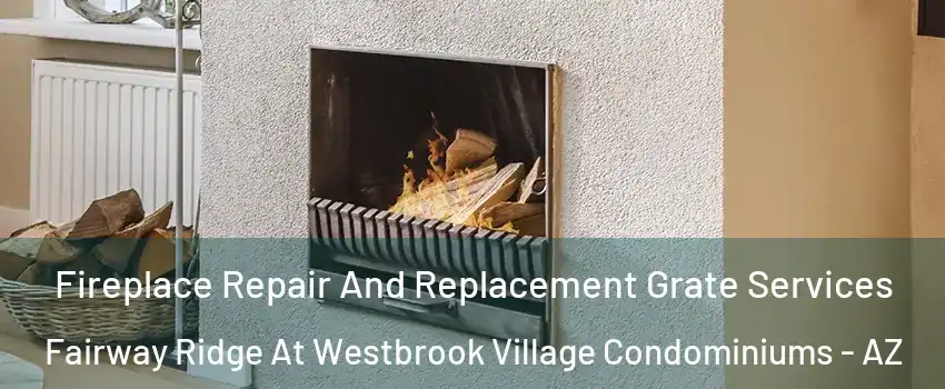 Fireplace Repair And Replacement Grate Services Fairway Ridge At Westbrook Village Condominiums - AZ
