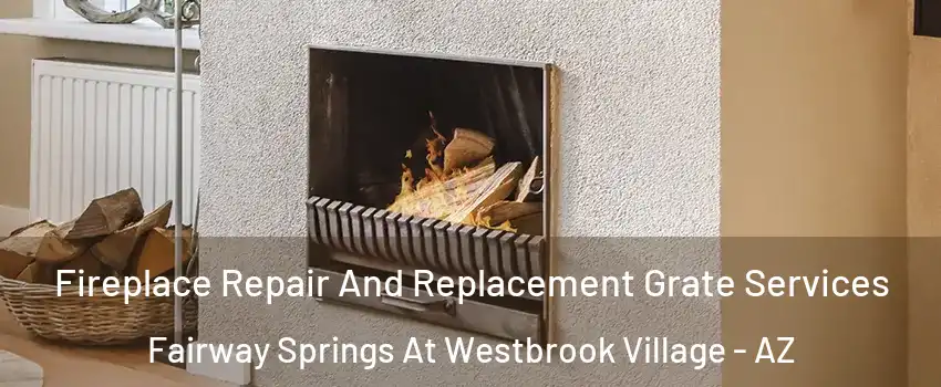 Fireplace Repair And Replacement Grate Services Fairway Springs At Westbrook Village - AZ