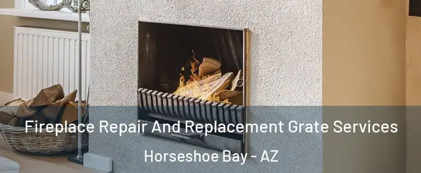 Fireplace Repair And Replacement Grate Services Horseshoe Bay - AZ