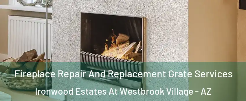 Fireplace Repair And Replacement Grate Services Ironwood Estates At Westbrook Village - AZ