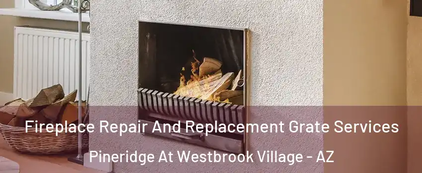 Fireplace Repair And Replacement Grate Services Pineridge At Westbrook Village - AZ