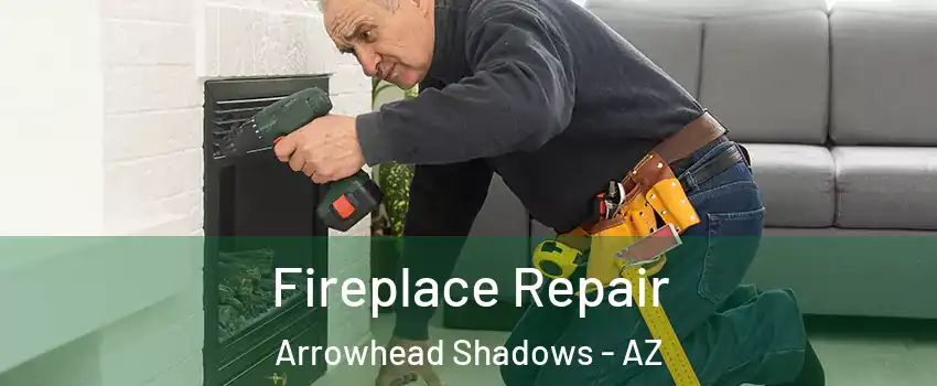 Fireplace Repair Arrowhead Shadows - AZ