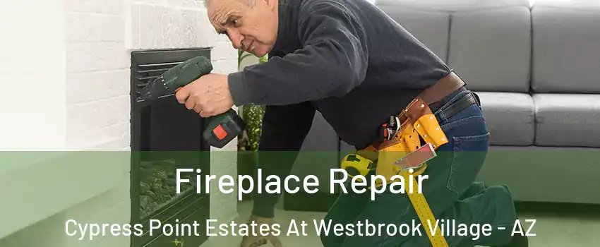 Fireplace Repair Cypress Point Estates At Westbrook Village - AZ