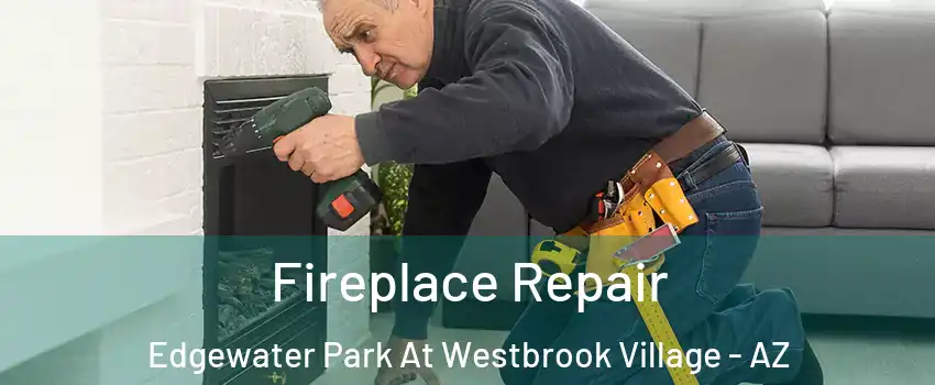 Fireplace Repair Edgewater Park At Westbrook Village - AZ