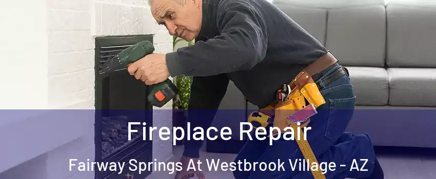 Fireplace Repair Fairway Springs At Westbrook Village - AZ