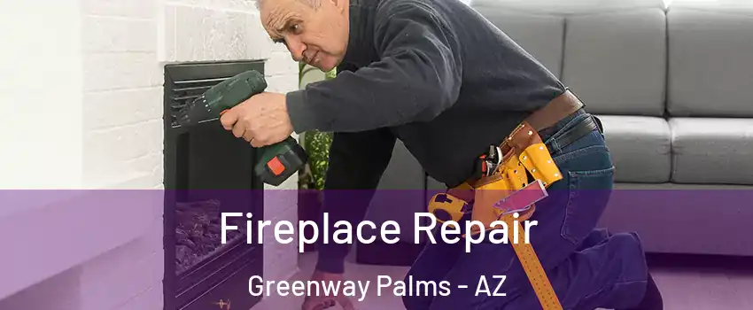 Fireplace Repair Greenway Palms - AZ