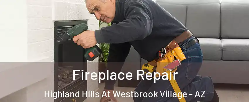 Fireplace Repair Highland Hills At Westbrook Village - AZ