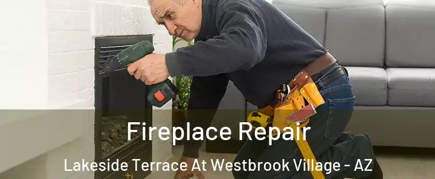 Fireplace Repair Lakeside Terrace At Westbrook Village - AZ