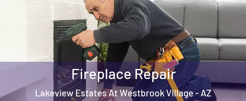 Fireplace Repair Lakeview Estates At Westbrook Village - AZ