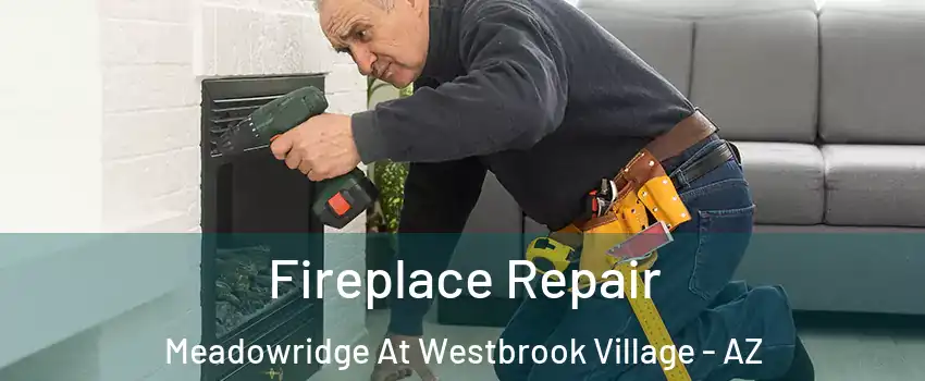 Fireplace Repair Meadowridge At Westbrook Village - AZ