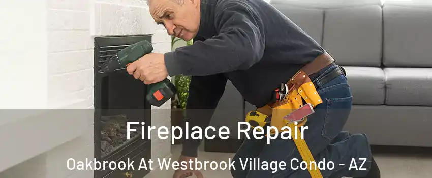 Fireplace Repair Oakbrook At Westbrook Village Condo - AZ