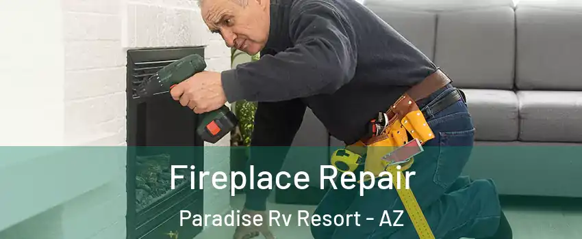 Fireplace Repair Paradise Rv Resort - AZ