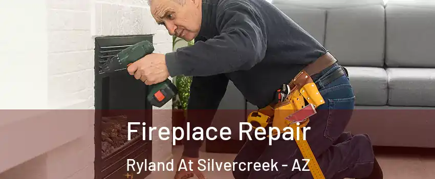 Fireplace Repair Ryland At Silvercreek - AZ