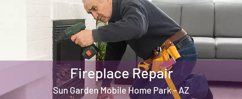 Fireplace Repair Sun Garden Mobile Home Park - AZ