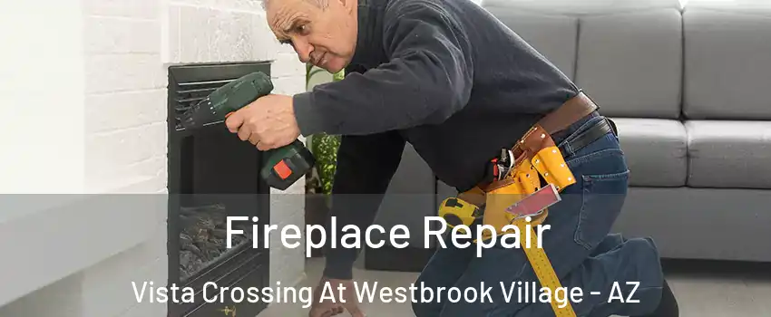 Fireplace Repair Vista Crossing At Westbrook Village - AZ