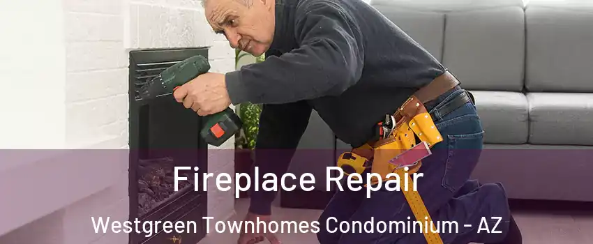 Fireplace Repair Westgreen Townhomes Condominium - AZ