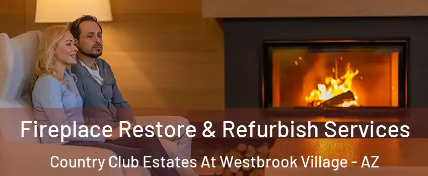 Fireplace Restore & Refurbish Services Country Club Estates At Westbrook Village - AZ
