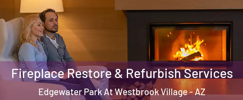 Fireplace Restore & Refurbish Services Edgewater Park At Westbrook Village - AZ
