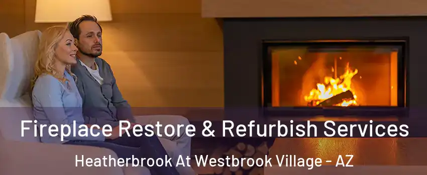 Fireplace Restore & Refurbish Services Heatherbrook At Westbrook Village - AZ
